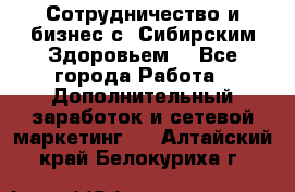 Сотрудничество и бизнес с “Сибирским Здоровьем“ - Все города Работа » Дополнительный заработок и сетевой маркетинг   . Алтайский край,Белокуриха г.